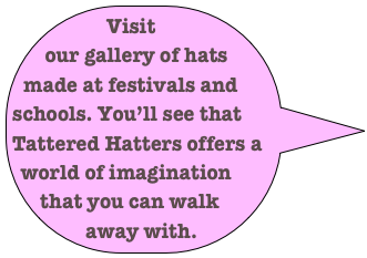 Visit our gallery of hats made at festivals and schools. You’ll see that Tattered Hatters offers a world of imagination that you can walk away with. 